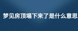 夢見房頂塌下來了是什么意思