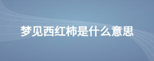 夢(mèng)見(jiàn)西紅柿是什么意思