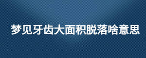 夢(mèng)見牙齒大面積脫落啥意思