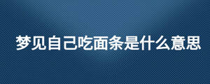 夢(mèng)見(jiàn)自己吃面條是什么意思