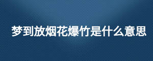 夢到放煙花爆竹是什么意思