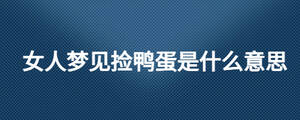 女人夢(mèng)見撿鴨蛋是什么意思