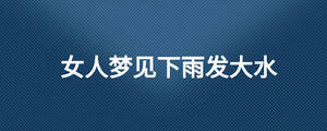女人夢見下雨發(fā)大水
