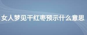 女人夢見干紅棗預(yù)示什么意思