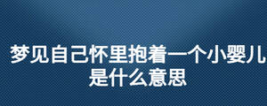 夢見自己懷里抱著一個小嬰兒是什么意思