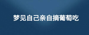 夢(mèng)見自己親自摘葡萄吃