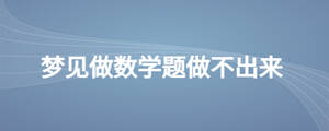 夢見做數(shù)學(xué)題做不出來