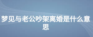 夢見與老公吵架離婚是什么意思