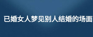 已婚女人夢見別人結(jié)婚的場面