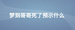 夢到哥哥死了預示什么