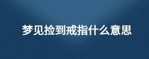 夢(mèng)見撿到戒指什么意思