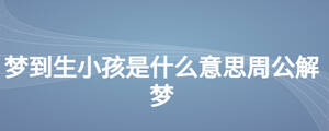 夢(mèng)到生小孩是什么意思周公解夢(mèng)