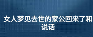 女人夢(mèng)見去世的家公回來了和說話