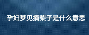 孕婦夢(mèng)見摘梨子是什么意思