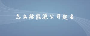 怎么給能源公司起名