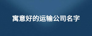 寓意好的運輸公司名字