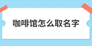 咖啡館怎么取名字