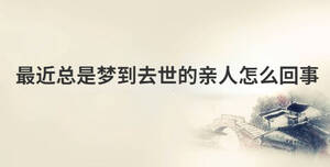 最近總是夢到去世的親人怎么回事