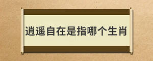 逍遙自在是指哪個(gè)生肖