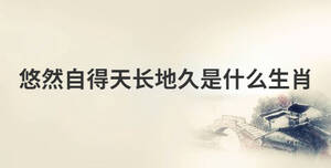 悠然自得天長地久是什么生肖