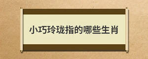 小巧玲瓏指的哪些生肖