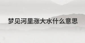 夢見河里漲大水什么意思