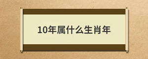 10年屬什么生肖年