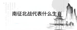 南征北戰代表什么生肖