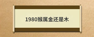 1980猴屬金還是木