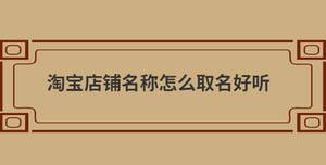 淘寶店鋪名稱怎么取名好聽