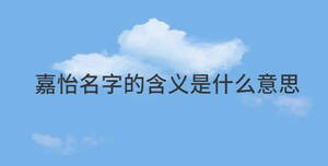 嘉怡名字的含義是什么意思
