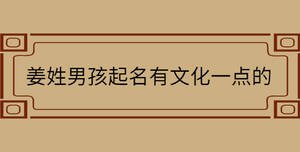 姜姓男孩起名有文化一點的