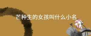 芒種生的女孩叫什么小名