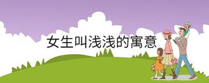 女生叫淺淺的寓意