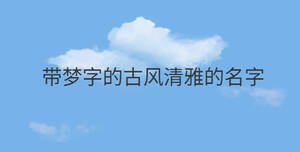 帶夢(mèng)字的古風(fēng)清雅的名字