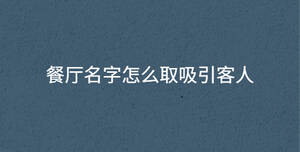 餐廳名字怎么取吸引客人
