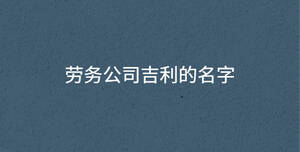 勞務(wù)公司吉利的名字