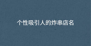 個(gè)性吸引人的炸串店名