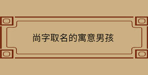 尚字取名的寓意男孩