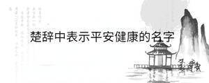 楚辭中表示平安健康的名字