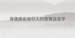 宵夜店名吸引人的夜宵店名字