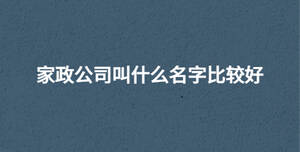 家政公司叫什么名字比較好
