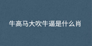 牛高馬大吹牛逼是什么肖