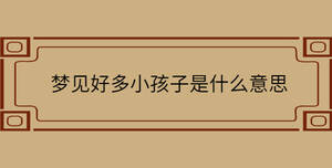 夢見好多小孩子是什么意思