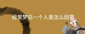 經常夢見一個人是怎么回事