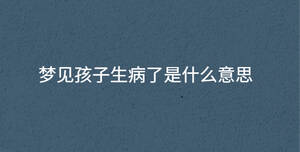 夢見孩子生病了是什么意思