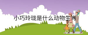 小巧玲瓏是什么動(dòng)物生肖