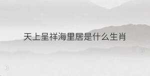 天上呈祥海里居是什么生肖