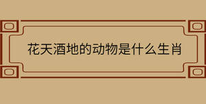 花天酒地的動物是什么生肖