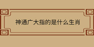神通廣大指的是什么生肖